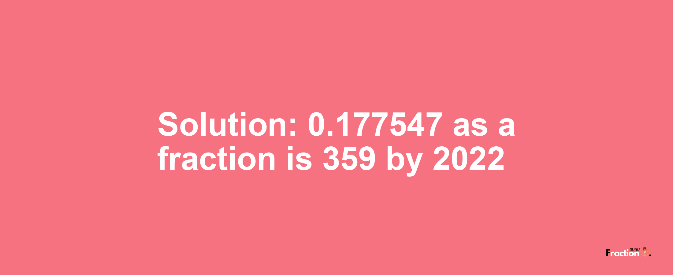 Solution:0.177547 as a fraction is 359/2022